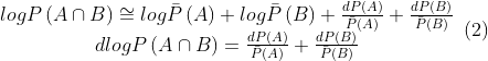 \begin{matrix}logP\left ( A\cap B \right )\cong log\bar{P}\left ( A \right )+log\bar{P}\left ( B \right )+\frac{dP\left ( A \right )}{\bar{P}\left ( A \right )}+\frac{dP\left ( B \right )}{\bar{P}\left ( B \right )} \\ dlogP\left ( A\cap B \right )=\frac{dP\left ( A \right )}{\bar{P}\left ( A \right )}+\frac{dP\left ( B \right )}{\bar{P}\left ( B \right )} \end{matrix} \: \; (2)